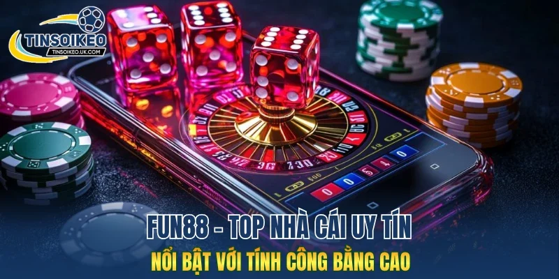 Fun88 - Top nhà cái uy tín nổi bật với tính công bằng cao